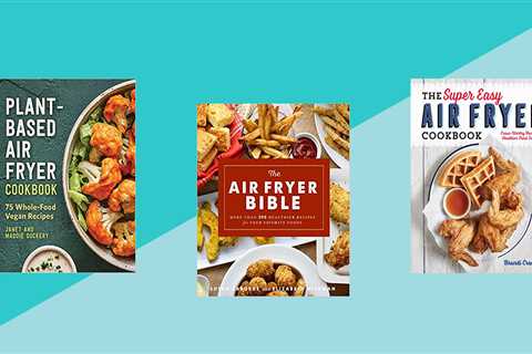 15 Best Air Fryer Cookbooks That Will Inspire You to Try New Tasty Recipes 
