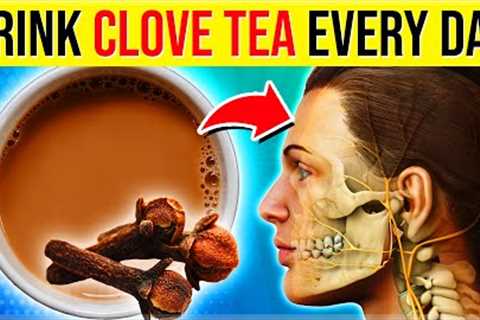 Drink CLOVE TEA Every Day For 1 Week, See What Happens To Your Body