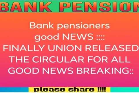 Bank Pensioners - GOOD NEWS II UNION FINALLY RELEASED CIRCULAR II BIG COVERAGE