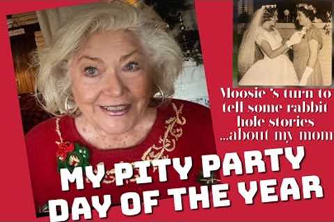 My Pity Party Day of the Year / Moosie’s Stories About My Mom / Over 60