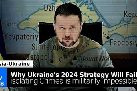 Why Ukraine''s 2024 Strategy Will Fail & Why Isolating Crimea is Impossible
