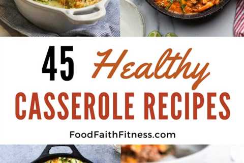 45 Healthy Casserole Recipes