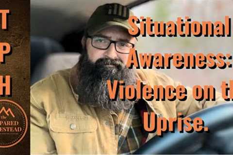 Situational Awareness: Violence on the Uprise.