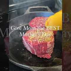 Give Mom the BEST Steak for Mother’s Day