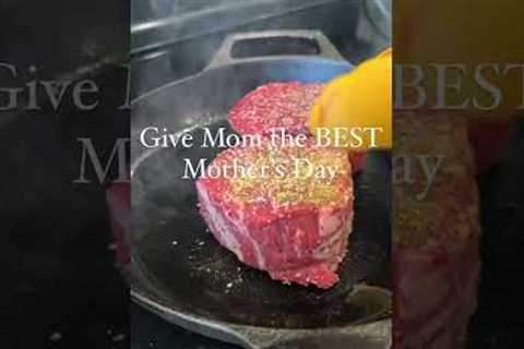 Give Mom the BEST Steak for Mother’s Day